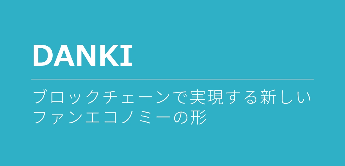 DANKI（ダンキ）ブロックチェーンで実現する新しいファンエコノミーの形